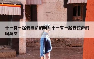 十一有一起去拉萨的吗？十一有一起去拉萨的吗英文