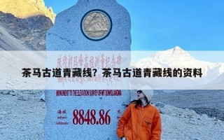 茶马古道青藏线？茶马古道青藏线的资料