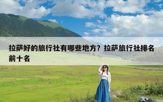 拉萨好的旅行社有哪些地方？拉萨旅行社排名前十名