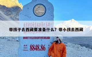 带孩子去西藏要准备什么？带小孩去西藏