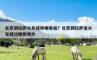 北京到拉萨火车经停哪些站？北京到拉萨坐火车经过哪些地方