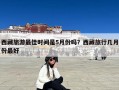 西藏旅游最佳时间是5月份吗？西藏旅行几月份最好