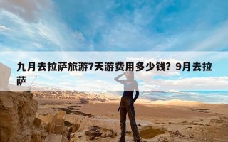 九月去拉萨旅游7天游费用多少钱？9月去拉萨