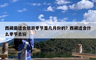 西藏最适合旅游季节是几月份的？西藏适合什么季节去玩