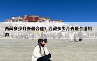 西藏多少月去最合适？西藏多少月去最合适旅游