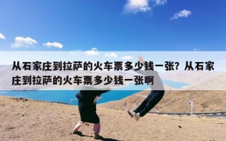 从石家庄到拉萨的火车票多少钱一张？从石家庄到拉萨的火车票多少钱一张啊