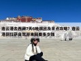 连云港去西藏7天6晚跟团及景点攻略？连云港到拉萨自驾游来回要多少钱