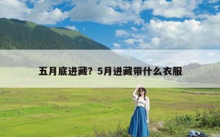 五月底进藏？5月进藏带什么衣服