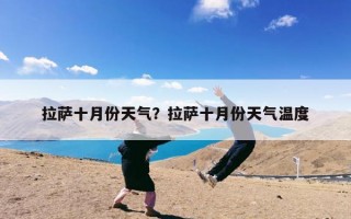 拉萨十月份天气？拉萨十月份天气温度