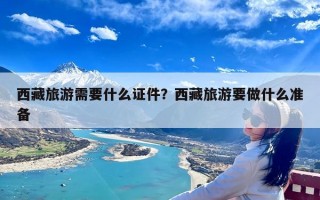 西藏旅游需要什么证件？西藏旅游要做什么准备