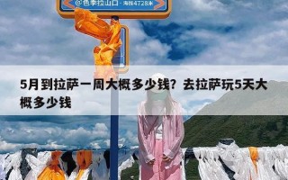 5月到拉萨一周大概多少钱？去拉萨玩5天大概多少钱