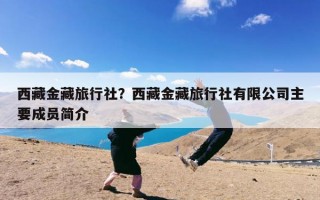 西藏金藏旅行社？西藏金藏旅行社有限公司主要成员简介