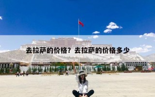 去拉萨的价格？去拉萨的价格多少