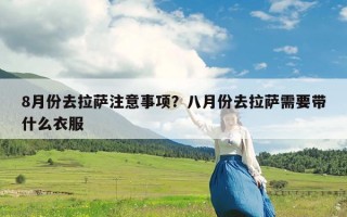 8月份去拉萨注意事项？八月份去拉萨需要带什么衣服