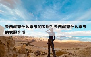 去西藏穿什么季节的衣服？去西藏穿什么季节的衣服合适