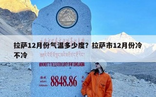 拉萨12月份气温多少度？拉萨市12月份冷不冷