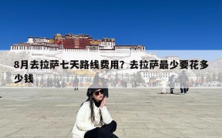 8月去拉萨七天路线费用？去拉萨最少要花多少钱