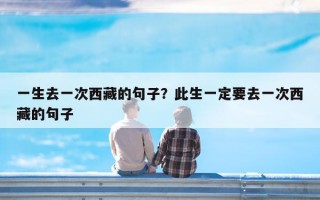 一生去一次西藏的句子？此生一定要去一次西藏的句子