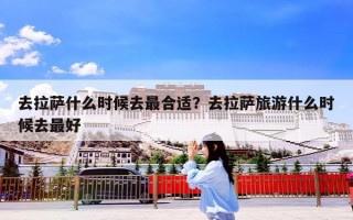 去拉萨什么时候去最合适？去拉萨旅游什么时候去最好