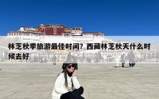 林芝秋季旅游最佳时间？西藏林芝秋天什么时候去好