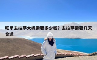 旺季去拉萨大概需要多少钱？去拉萨需要几天合适