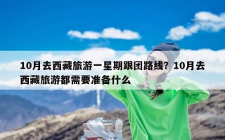 10月去西藏旅游一星期跟团路线？10月去西藏旅游都需要准备什么