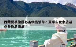 西藏夏季旅游必备物品清单？夏季去北京旅游必备物品清单