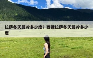 拉萨冬天最冷多少度？西藏拉萨冬天最冷多少度