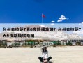 台州去拉萨7天6夜路线攻略？台州去拉萨7天6夜路线攻略图