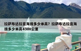 拉萨布达拉宫海拔多少米高？拉萨布达拉宫海拔多少米高4300公里