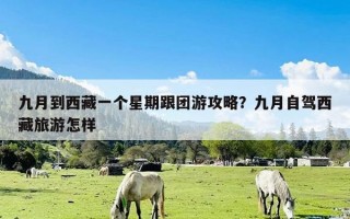 九月到西藏一个星期跟团游攻略？九月自驾西藏旅游怎样