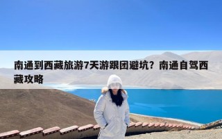 南通到西藏旅游7天游跟团避坑？南通自驾西藏攻略