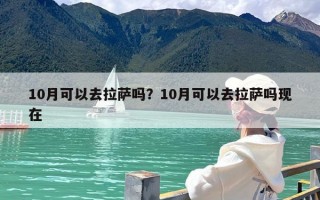 10月可以去拉萨吗？10月可以去拉萨吗现在