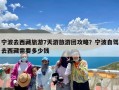 宁波去西藏旅游7天游旅游团攻略？宁波自驾去西藏需要多少钱