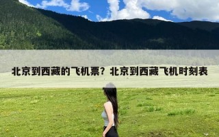 北京到西藏的飞机票？北京到西藏飞机时刻表
