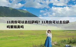 11月份可以去拉萨吗？11月份可以去拉萨吗要隔离吗