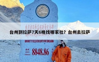台州到拉萨7天6晚找哪家社？台州去拉萨
