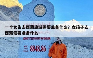 一个女生去西藏旅游需要准备什么？女孩子去西藏需要准备什么