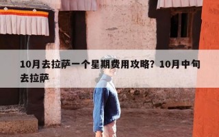 10月去拉萨一个星期费用攻略？10月中旬去拉萨