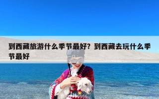 到西藏旅游什么季节最好？到西藏去玩什么季节最好