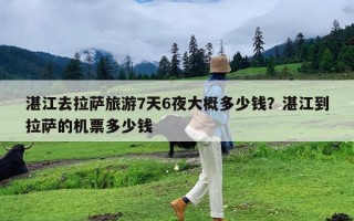 湛江去拉萨旅游7天6夜大概多少钱？湛江到拉萨的机票多少钱