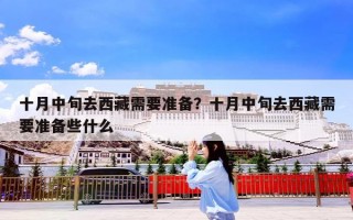 十月中旬去西藏需要准备？十月中旬去西藏需要准备些什么