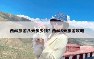 西藏旅游八天多少钱？西藏8天旅游攻略