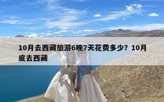 10月去西藏旅游6晚7天花费多少？10月底去西藏