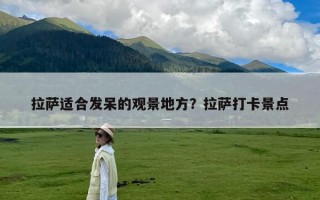 拉萨适合发呆的观景地方？拉萨打卡景点