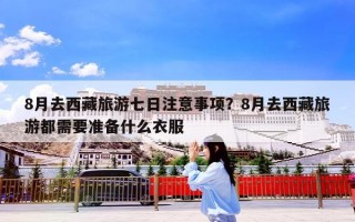 8月去西藏旅游七日注意事项？8月去西藏旅游都需要准备什么衣服