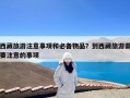 西藏旅游注意事项和必备物品？到西藏旅游需要注意的事项