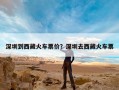深圳到西藏火车票价？深圳去西藏火车票
