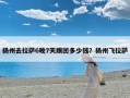 扬州去拉萨6晚7天跟团多少钱？扬州飞拉萨