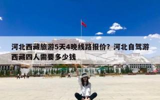 河北西藏旅游5天4晚线路报价？河北自驾游西藏四人需要多少钱